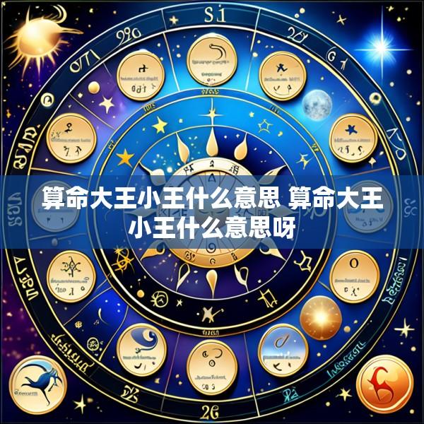 算命大王小王什么意思 算命大王小王什么意思呀