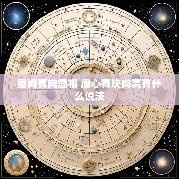 眉间有肉面相 眉心有块肉高有什么说法
