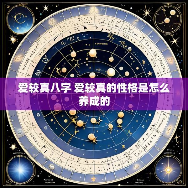 爱较真八字 爱较真的性格是怎么养成的