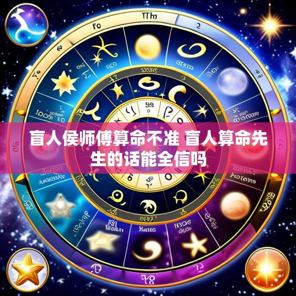 盲人侯师傅算命不准 盲人算命先生的话能全信吗