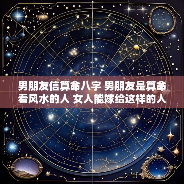 男朋友信算命八字 男朋友是算命看风水的人 女人能嫁给这样的人吗