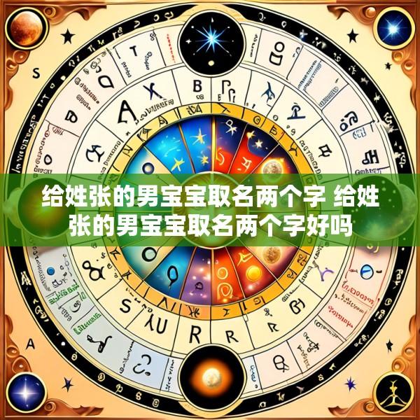给姓张的男宝宝取名两个字 给姓张的男宝宝取名两个字好吗