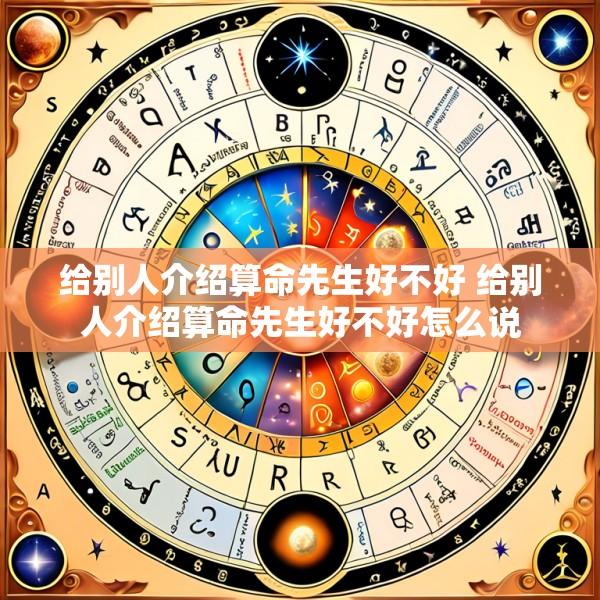 给别人介绍算命先生好不好 给别人介绍算命先生好不好怎么说