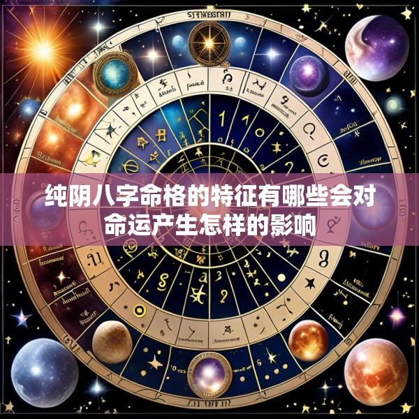 纯阴八字命格的特征有哪些会对命运产生怎样的影响