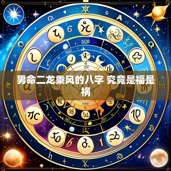 男命二龙乘风的八字 究竟是福是祸