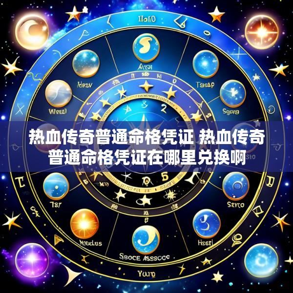 热血传奇普通命格凭证 热血传奇普通命格凭证在哪里兑换啊