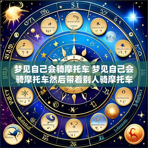梦见自己会骑摩托车 梦见自己会骑摩托车然后带着别人骑摩托车