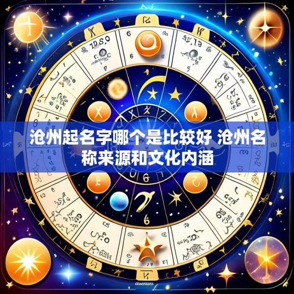 沧州起名字哪个是比较好 沧州名称来源和文化内涵