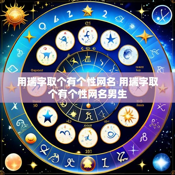 用瑞字取个有个性网名 用瑞字取个有个性网名男生