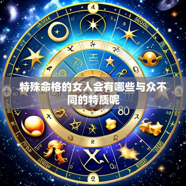 特殊命格的女人会有哪些与众不同的特质呢