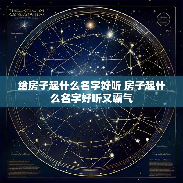 给房子起什么名字好听 房子起什么名字好听又霸气