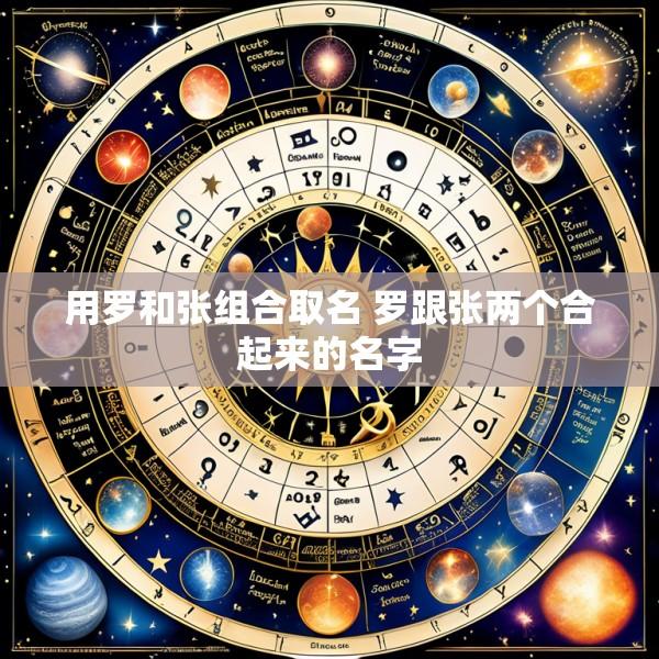 用罗和张组合取名 罗跟张两个合起来的名字