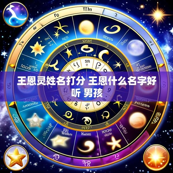 王恩灵姓名打分 王恩什么名字好听 男孩