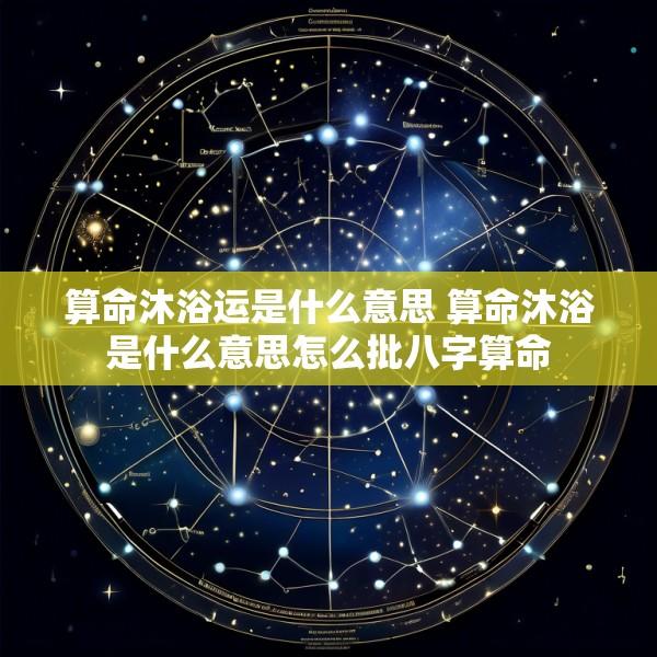 算命沐浴运是什么意思 算命沐浴是什么意思怎么批八字算命