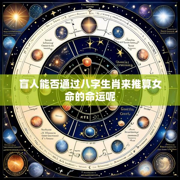 盲人能否通过八字生肖来推算女命的命运呢