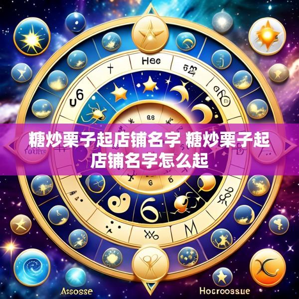 糖炒栗子起店铺名字 糖炒栗子起店铺名字怎么起