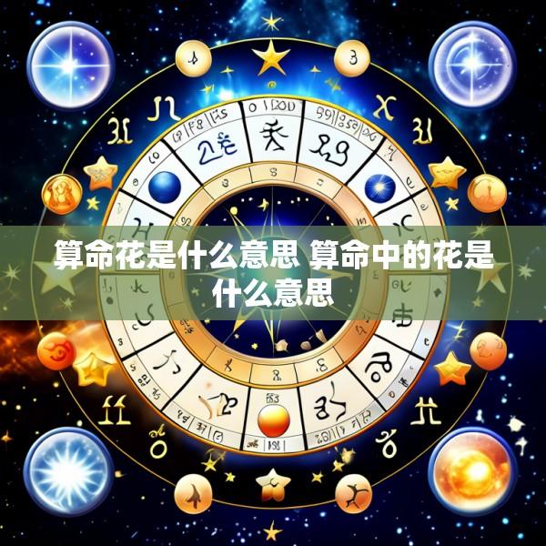 算命花是什么意思 算命中的花是什么意思