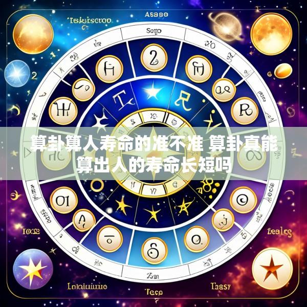 算卦算人寿命的准不准 算卦真能算出人的寿命长短吗