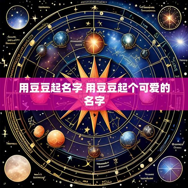 用豆豆起名字 用豆豆起个可爱的名字