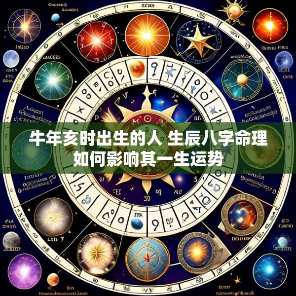 牛年亥时出生的人 生辰八字命理如何影响其一生运势