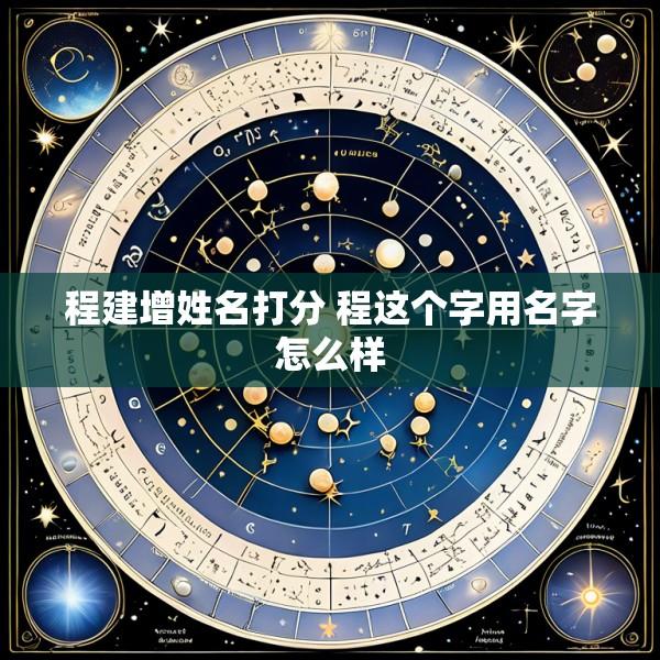 程建增姓名打分 程这个字用名字怎么样