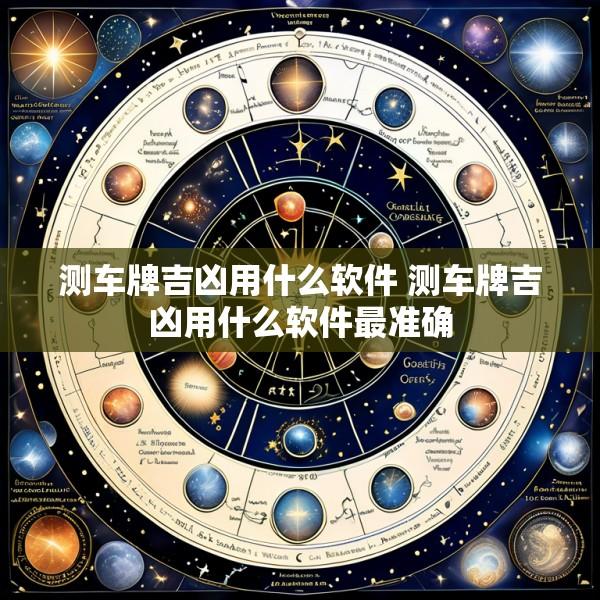 测车牌吉凶用什么软件 测车牌吉凶用什么软件最准确