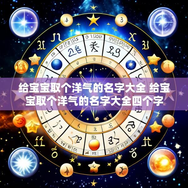 给宝宝取个洋气的名字大全 给宝宝取个洋气的名字大全四个字