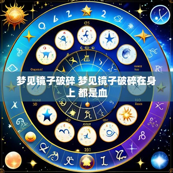 梦见镜子破碎 梦见镜子破碎在身上 都是血