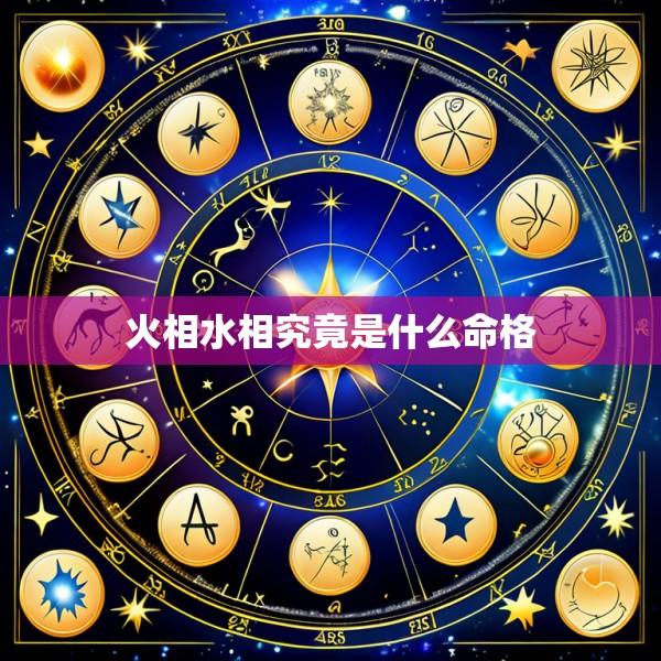 火相水相究竟是什么命格