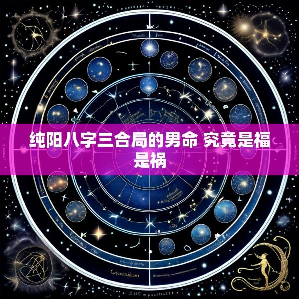 纯阳八字三合局的男命 究竟是福是祸