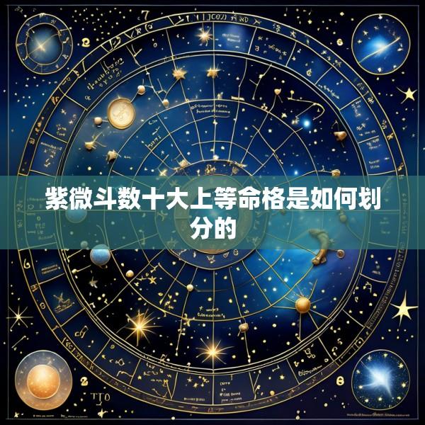 紫微斗数十大上等命格是如何划分的