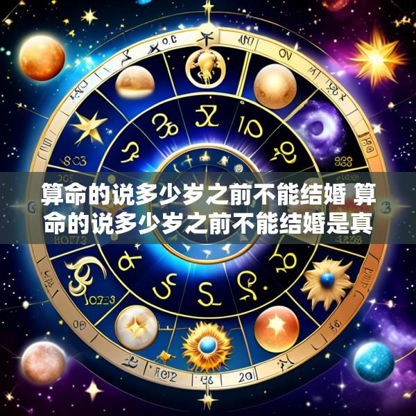 算命的说多少岁之前不能结婚 算命的说多少岁之前不能结婚是真的吗