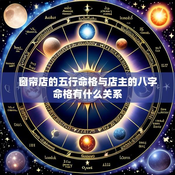 窗帘店的五行命格与店主的八字命格有什么关系