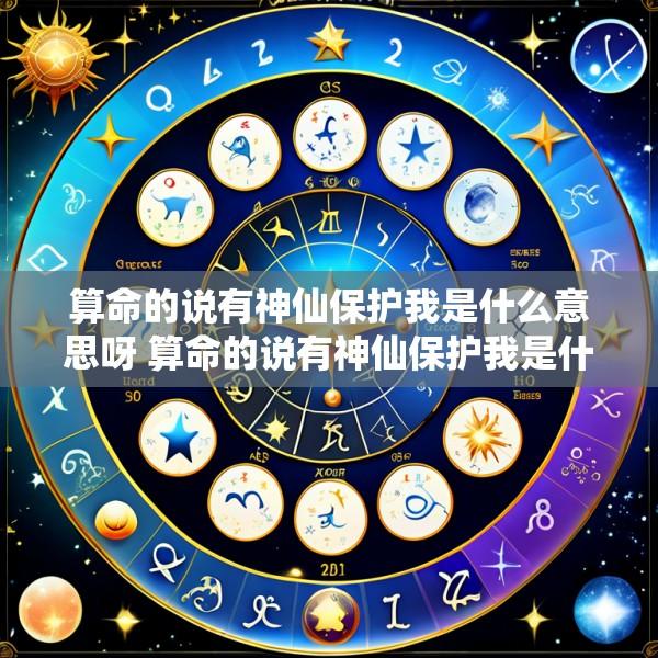 算命的说有神仙保护我是什么意思呀 算命的说有神仙保护我是什么意思呀是真的吗