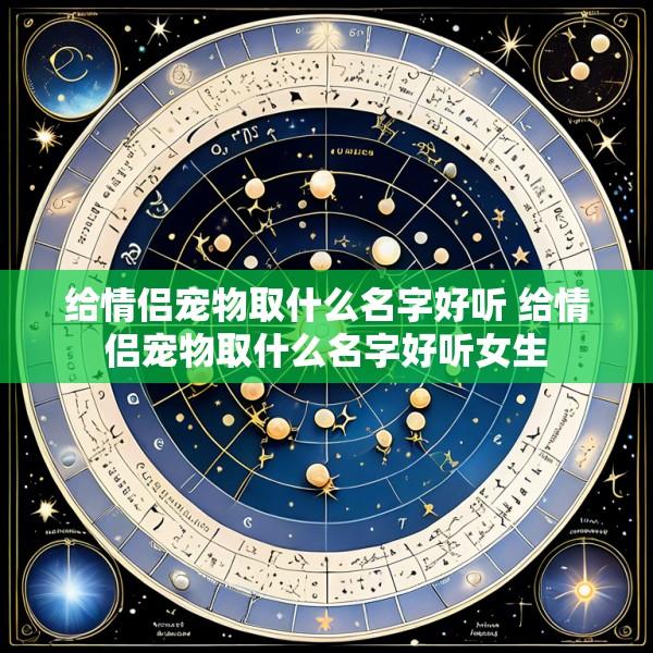 给情侣宠物取什么名字好听 给情侣宠物取什么名字好听女生