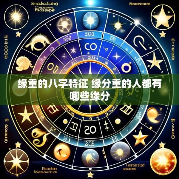 缘重的八字特征 缘分重的人都有哪些缘分
