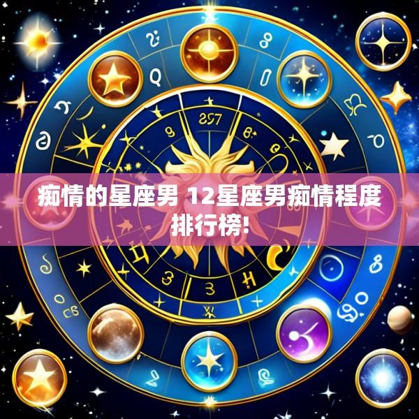 痴情的星座男 12星座男痴情程度排行榜!