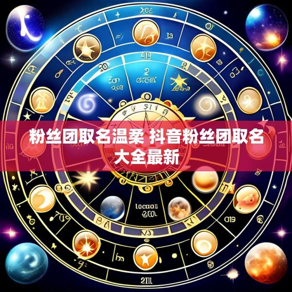 粉丝团取名温柔 抖音粉丝团取名大全最新