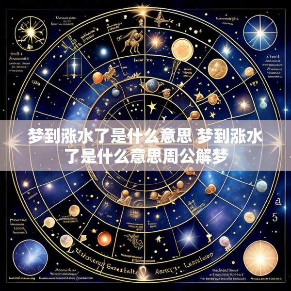 梦到涨水了是什么意思 梦到涨水了是什么意思周公解梦