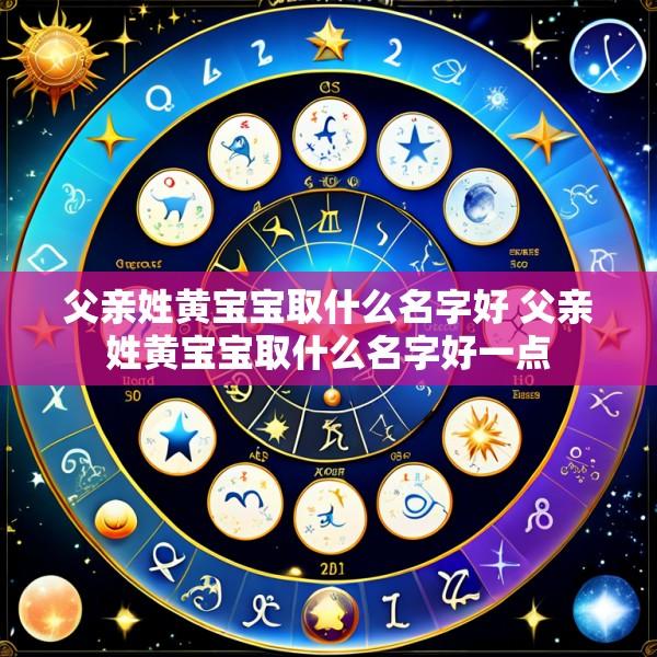 父亲姓黄宝宝取什么名字好 父亲姓黄宝宝取什么名字好一点