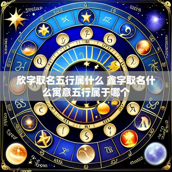 欣字取名五行属什么 鑫字取名什么寓意五行属于哪个