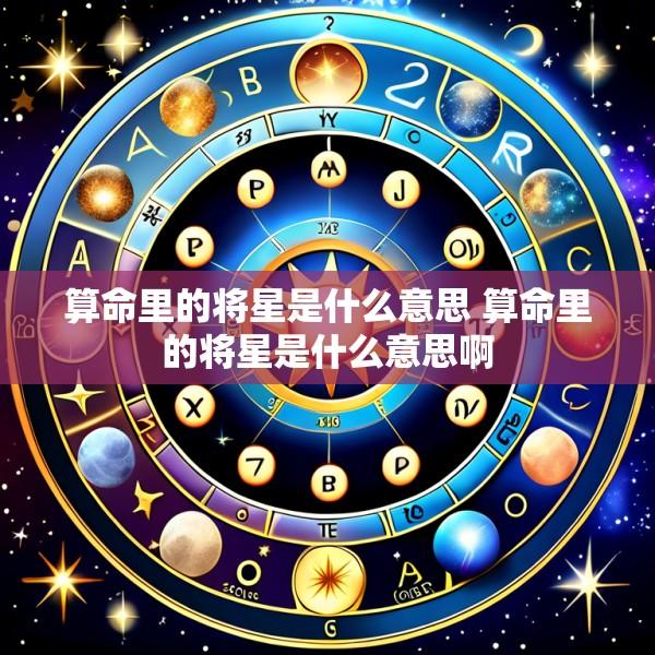 算命里的将星是什么意思 算命里的将星是什么意思啊