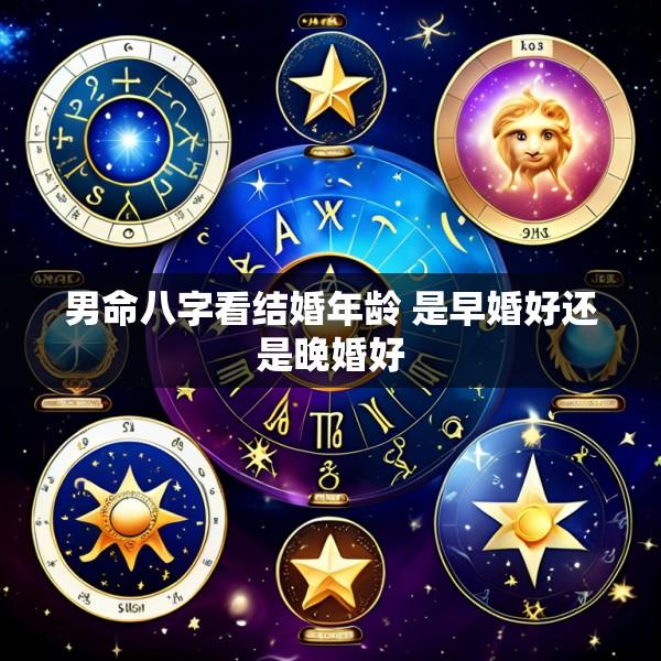 男命八字看结婚年龄 是早婚好还是晚婚好