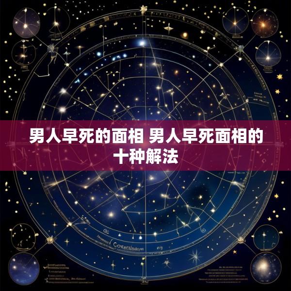 男人早死的面相 男人早死面相的十种解法