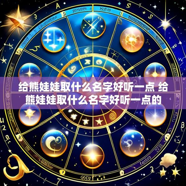 给熊娃娃取什么名字好听一点 给熊娃娃取什么名字好听一点的