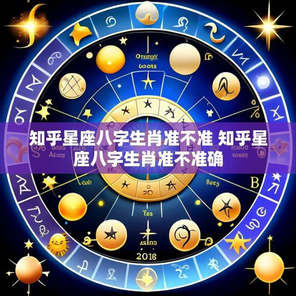 知乎星座八字生肖准不准 知乎星座八字生肖准不准确