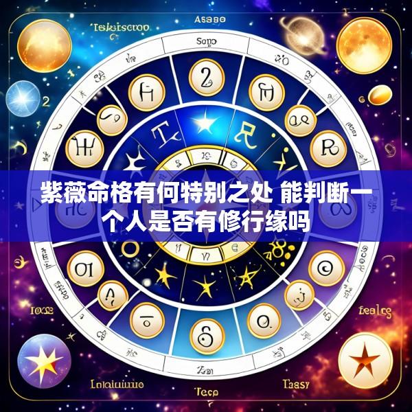 紫薇命格有何特别之处 能判断一个人是否有修行缘吗