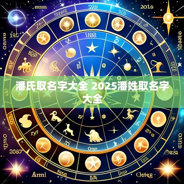 潘氏取名字大全 2025潘姓取名字大全