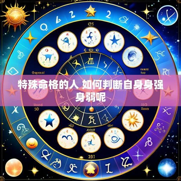 特殊命格的人 如何判断自身身强身弱呢