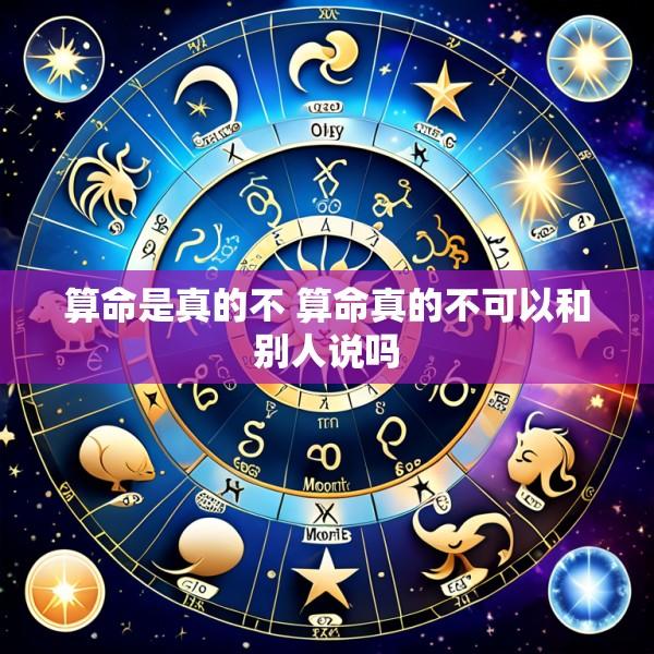 算命是真的不 算命真的不可以和别人说吗